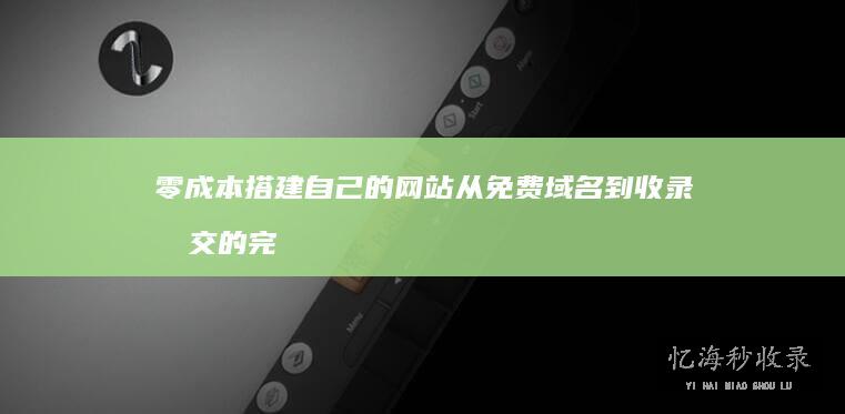 零成本搭建自己的网站：从免费域名到收录提交的完整实操路线