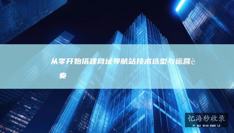 从零开始搭建站技术选型与运营节奏