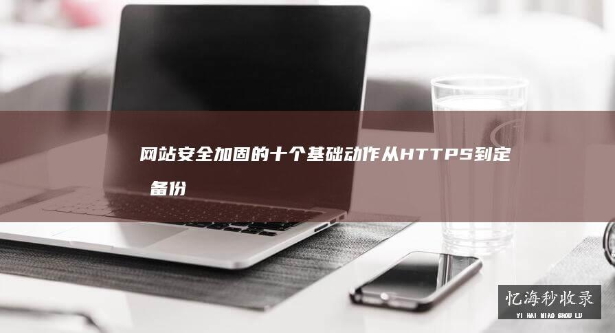 网站安全加固的十个基础动作从HTTPS到定期备份